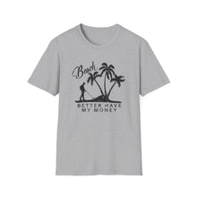 Load image into Gallery viewer, Beach Better Have My Money Metal Detector Funny Soft Style T-Shirt
